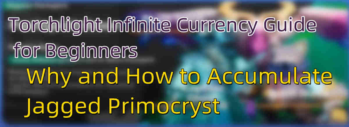 torchlight-infinite-currency-guide-for-beginners-why-and-how-to-accumulate-jagged-primocryst